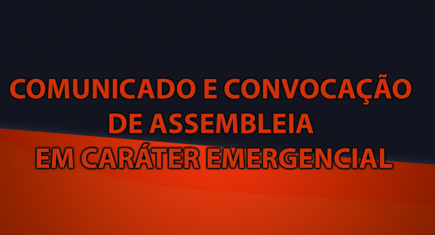 COMUNICADO E CONVOCAÇÃO DE ASSEMBLEIA EM CARÁTER EMERGENCIAL