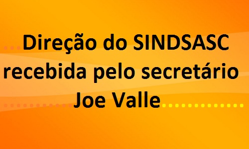 Direção do SINDSASC recebida pelo secretário Joe Valle